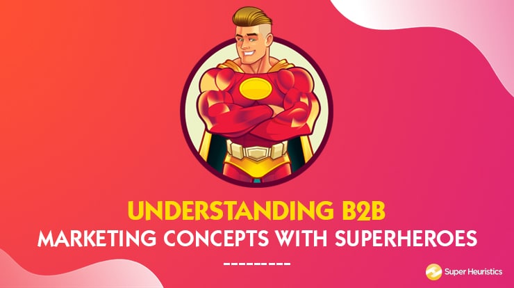 5 B2B Marketing Concepts with Superheroes (NEW)