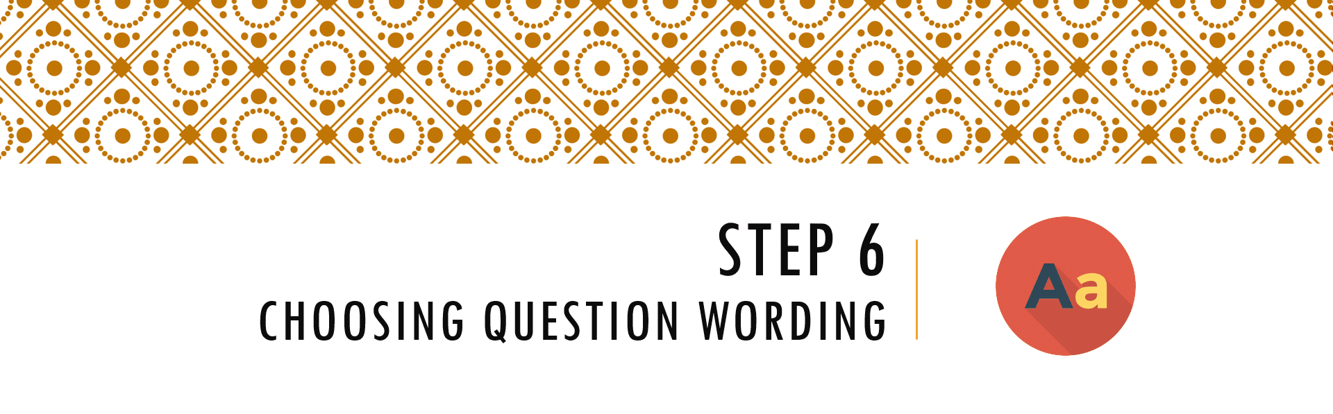 Questionnaire Design Process Step 6 - Choosing Question Wording